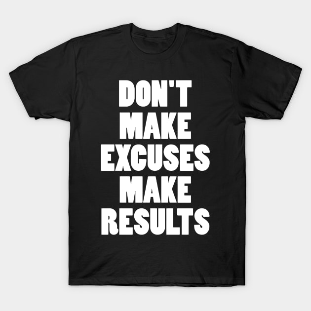 DON'T MAKE EXCUSES MAKE RESULTS T-Shirt by Mariteas